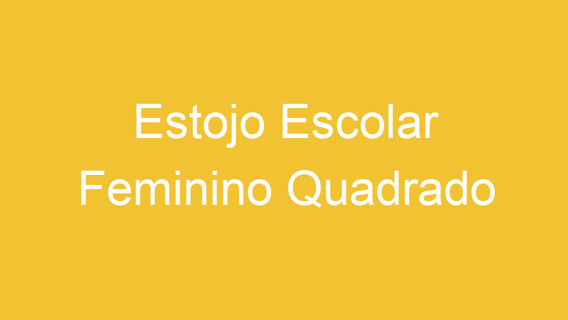 Estojo Escolar Feminino Quadrado | Tenho Tudo Sobre Estojo Escolar Feminino Quadrado | Tenho Tudo Sobre