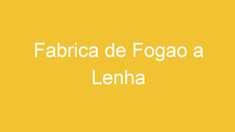 Fabrica de Fogao a Lenha