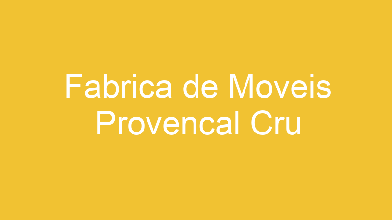 Fabrica de Moveis Provencal Cru