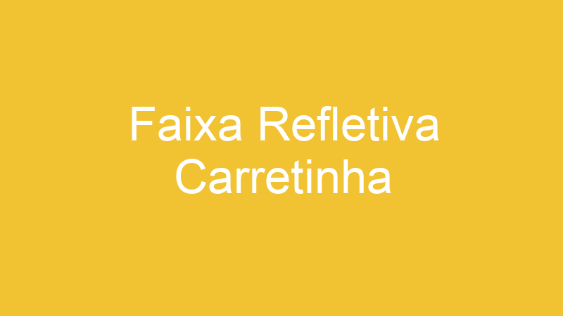 Faixa Refletiva Carretinha | Tenho Tudo Sobre Faixa Refletiva Carretinha | Tenho Tudo Sobre