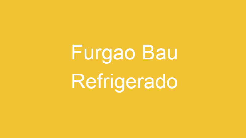 Furgao Bau Refrigerado | Tenho Tudo Sobre Furgao Bau Refrigerado | Tenho Tudo Sobre