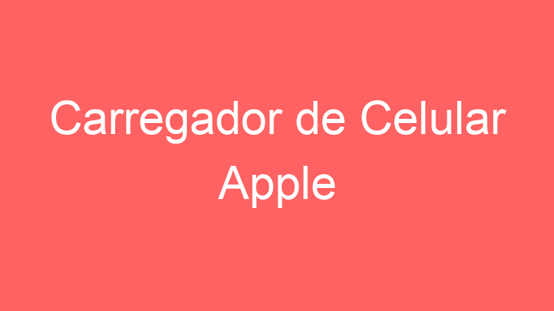 Carregador de Celular Apple | Tenho Tudo Sobre Carregador de Celular Apple | Tenho Tudo Sobre