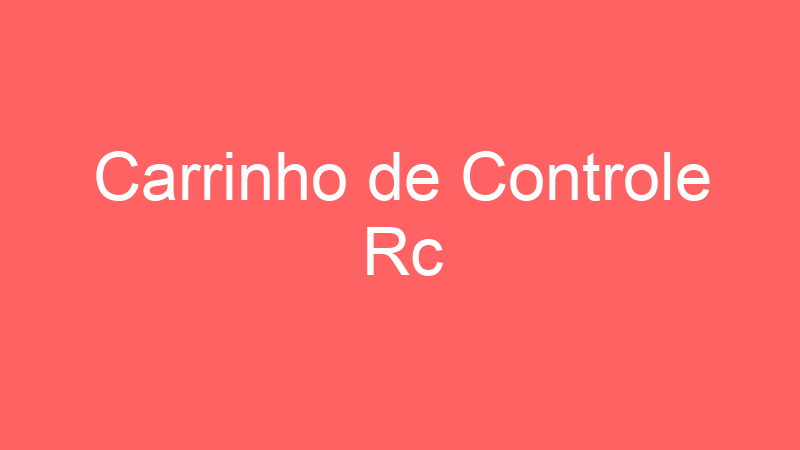 Carrinho de Controle Rc | Tenho Tudo Sobre