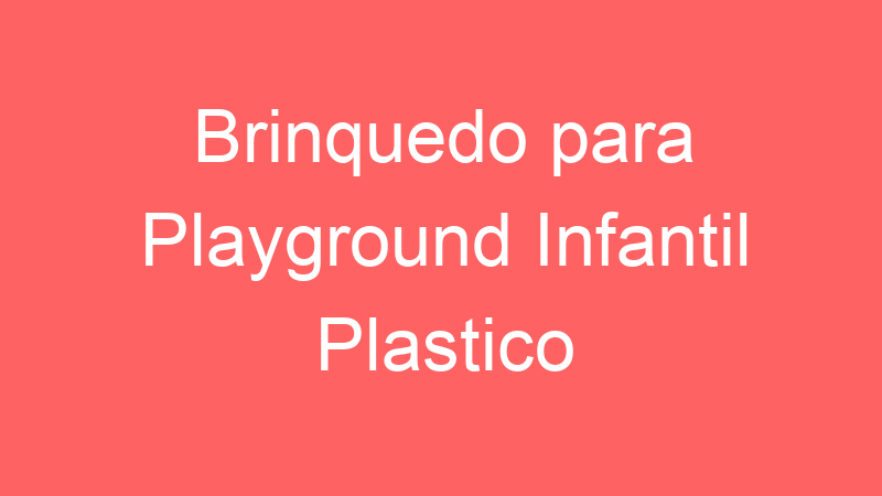 Brinquedo para Playground Infantil Plastico | Tenho Tudo Sobre