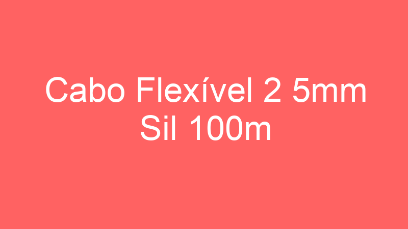 Cabo Flexível 2 5mm Sil 100m | Tenho Tudo Sobre