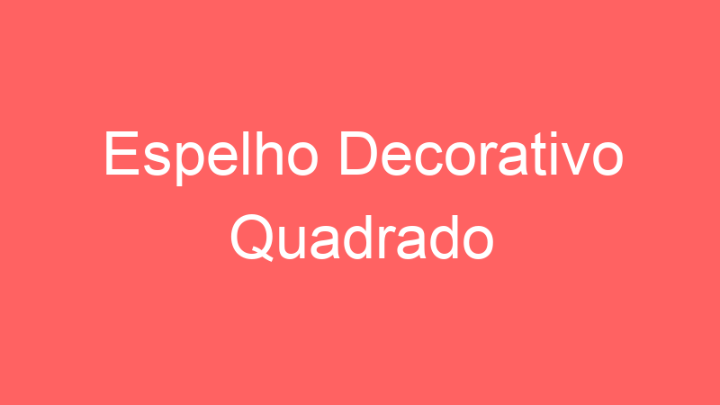 Espelho Decorativo Quadrado | Tenho Tudo Sobre Espelho Decorativo Quadrado | Tenho Tudo Sobre