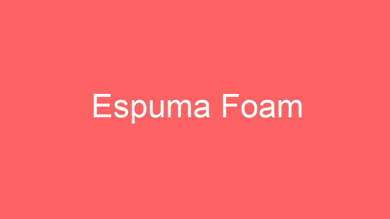 Espuma Foam | Tenho Tudo Sobre Espuma Foam | Tenho Tudo Sobre