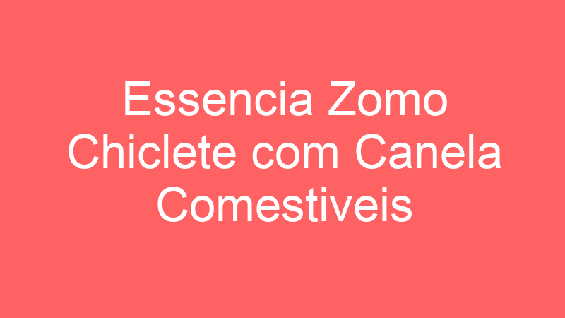 Essencia Zomo Chiclete com Canela Comestiveis | Tenho Tudo Sobre Essencia Zomo Chiclete com Canela Comestiveis | Tenho Tudo Sobre