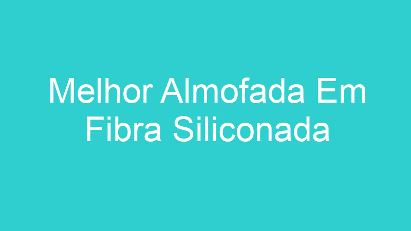 Melhor Almofada Em Fibra Siliconada