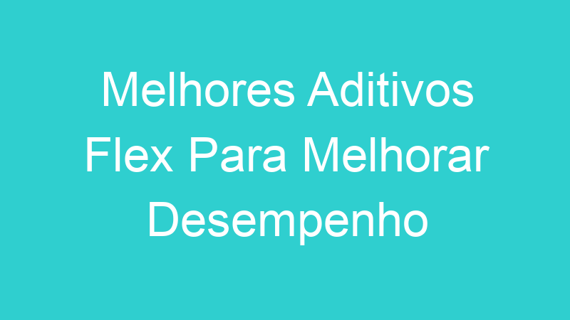 Melhores Aditivos Flex Para Melhorar Desempenho | Tenho Tudo Sobre Melhores Aditivos Flex Para Melhorar Desempenho | Tenho Tudo Sobre