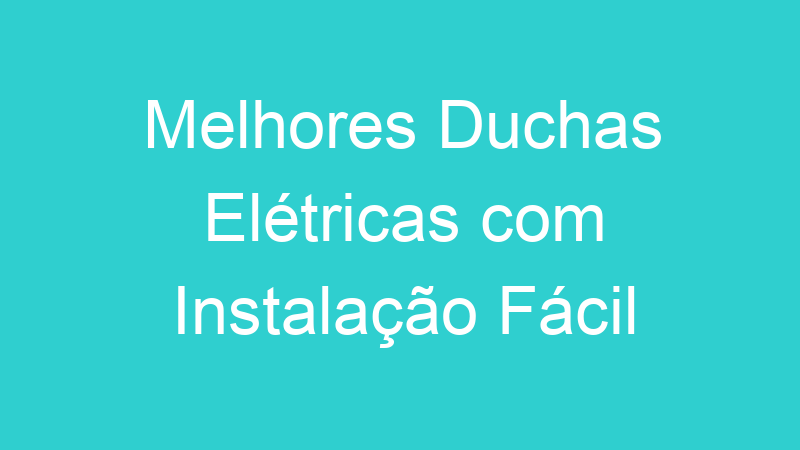 Melhores Duchas Elétricas com Instalação Fácil
