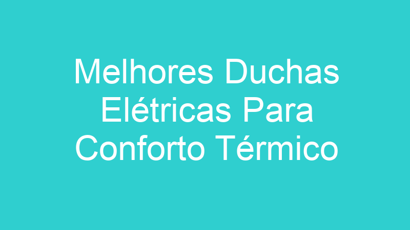 Melhores Duchas Elétricas Para Conforto Térmico