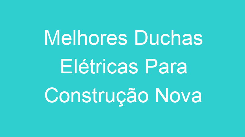 Melhores Duchas Elétricas Para Construção Nova | Tenho Tudo Sobre