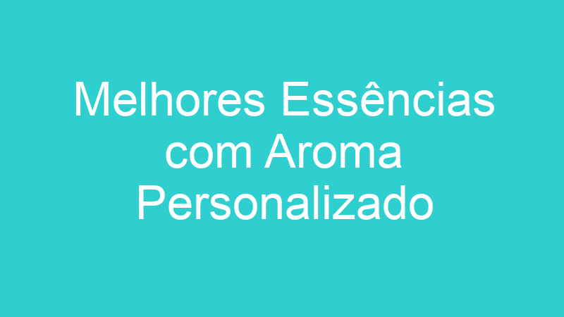 Melhores Essências com Aroma Personalizado