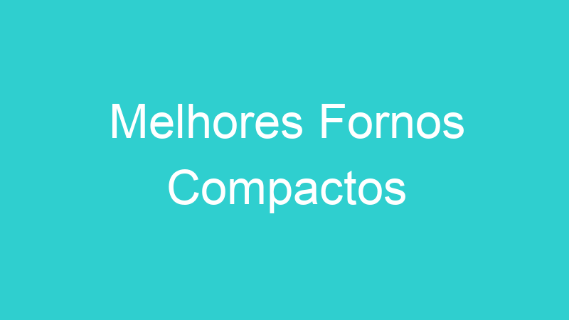 Melhores Fornos Compactos