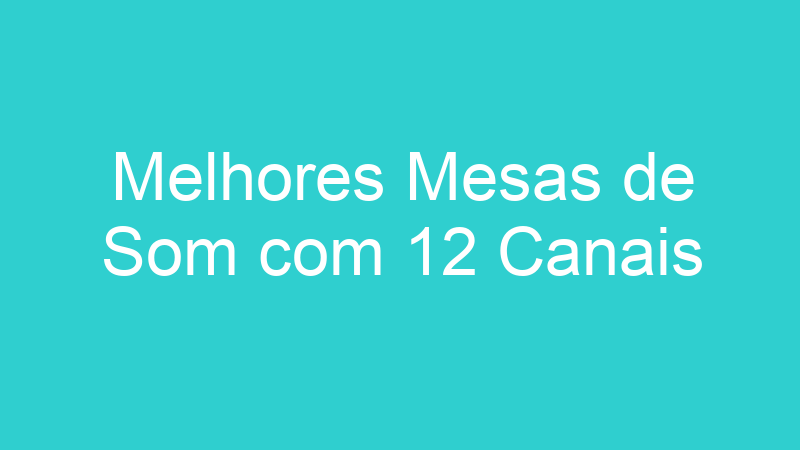 Melhores Mesas de Som com 12 Canais