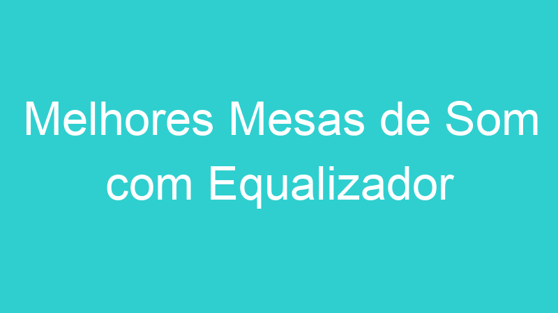 Melhores Mesas de Som com Equalizador