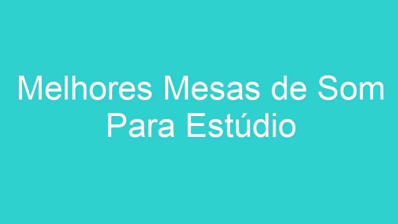 Melhores Mesas de Som Para Estúdio