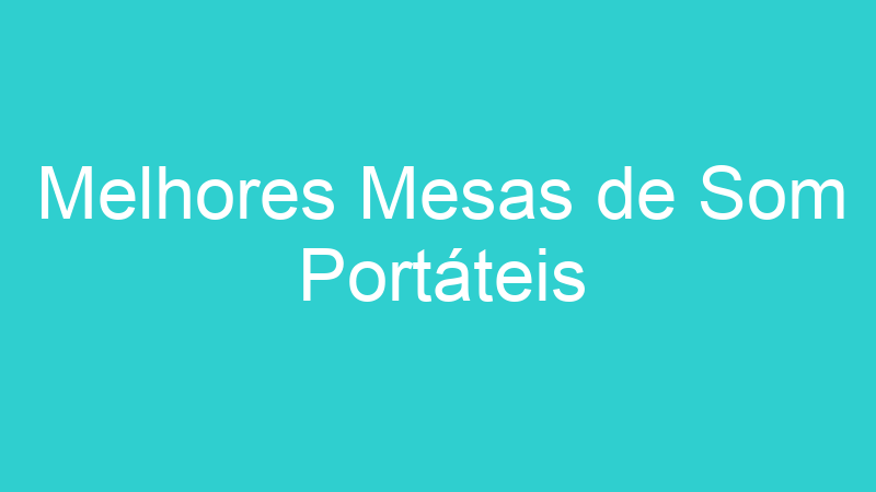 Melhores Mesas de Som Portáteis | Tenho Tudo Sobre Melhores Mesas de Som Portáteis | Tenho Tudo Sobre