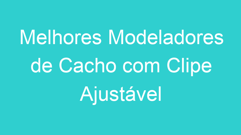 Melhores Modeladores de Cacho com Clipe Ajustável