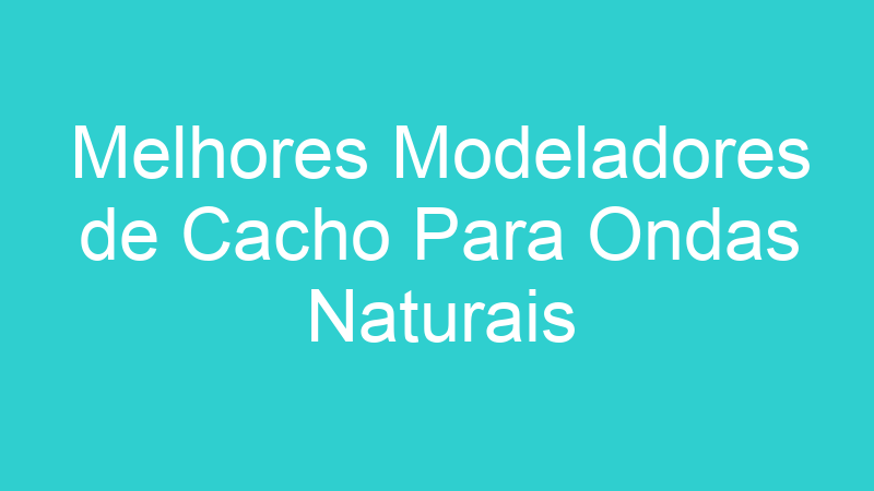 Melhores Modeladores de Cacho Para Ondas Naturais
