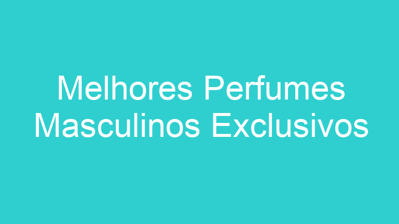 Melhores Perfumes Masculinos Exclusivos