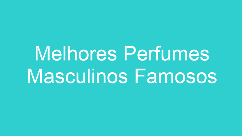 Melhores Perfumes Masculinos Famosos