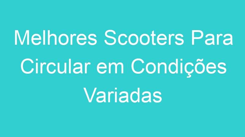Melhores Scooters Para Circular em Condições Variadas