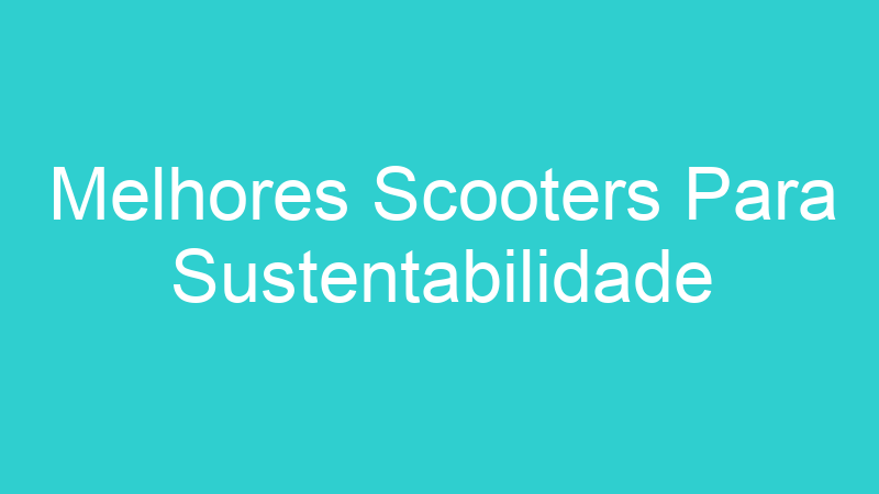 Melhores Scooters Para Sustentabilidade