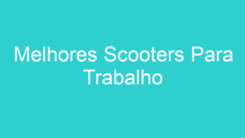 Melhores Scooters Para Trabalho