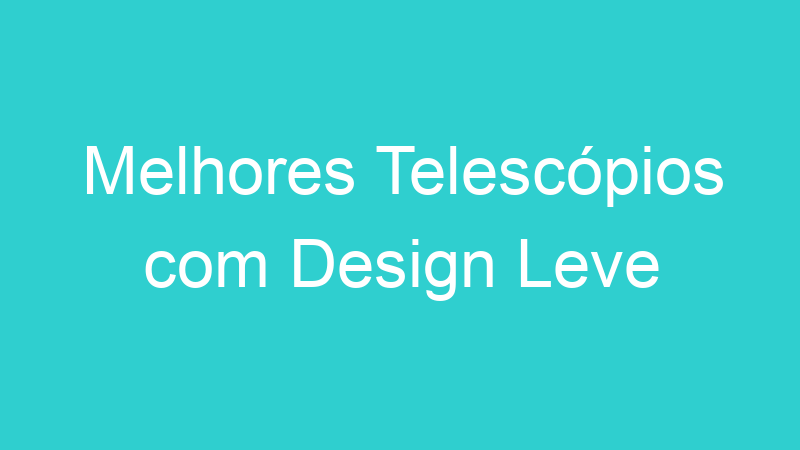 Melhores Telescópios com Design Leve