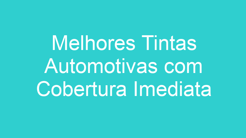Melhores Tintas Automotivas com Cobertura Imediata