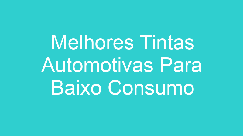 Melhores Tintas Automotivas Para Baixo Consumo