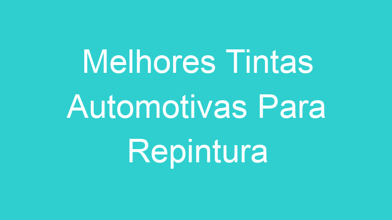 Melhores Tintas Automotivas Para Repintura