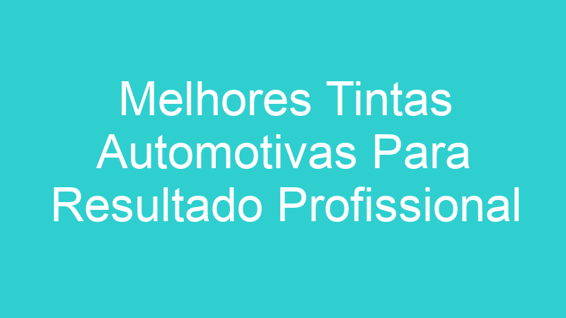 Melhores Tintas Automotivas Para Resultado Profissional