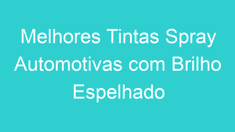 Melhores Tintas Spray Automotivas com Brilho Espelhado