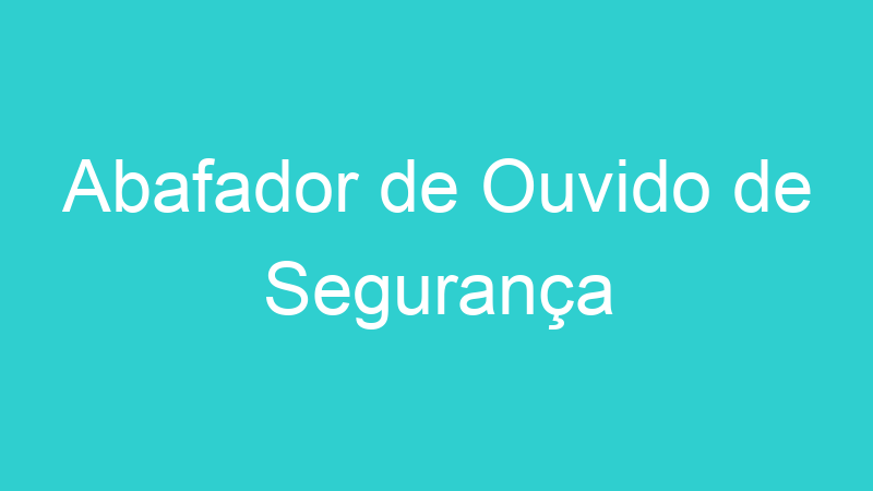 Abafador de Ouvido de Segurança