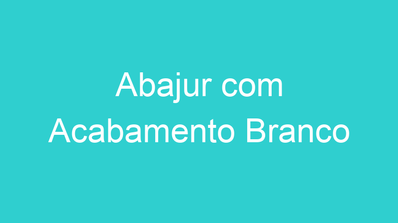 Abajur com Acabamento Branco