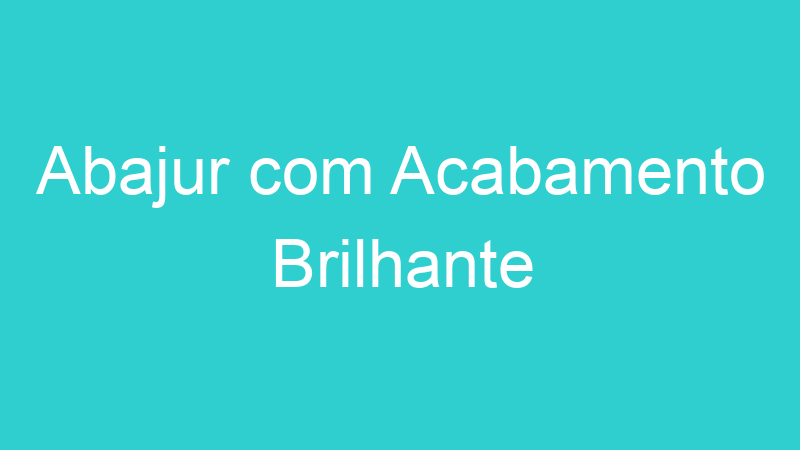 Abajur com Acabamento Brilhante