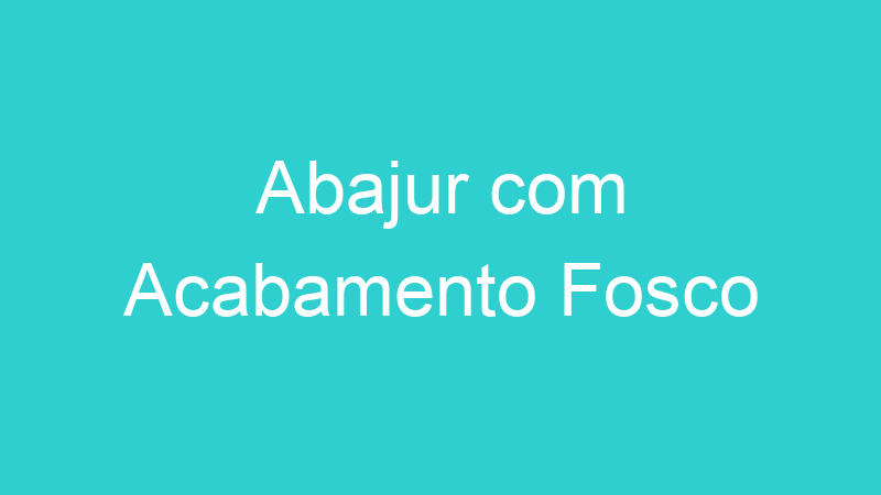 Abajur com Acabamento Fosco