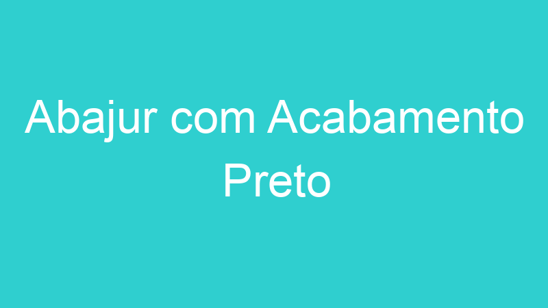 Abajur com Acabamento Preto