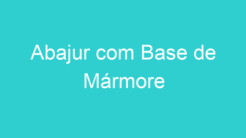 Abajur com Base de Mármore