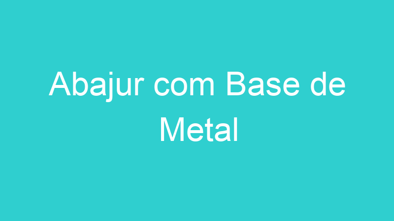 Abajur com Base de Metal