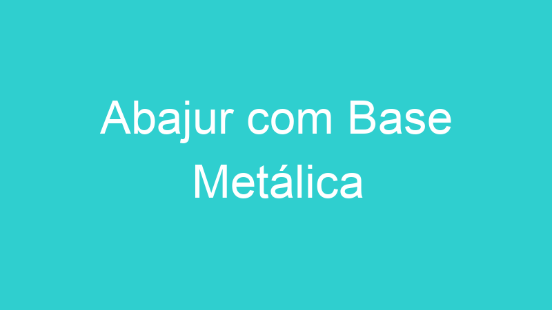 Abajur com Base Metálica