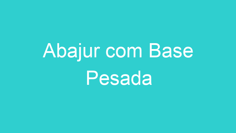 Abajur com Base Pesada