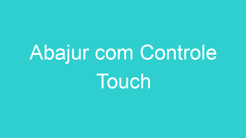 Abajur com Controle Touch