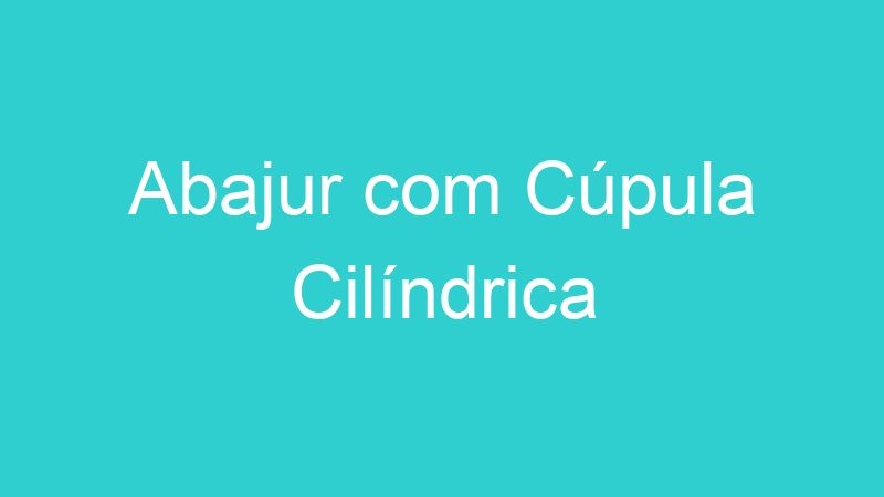 Abajur com Cúpula Cilíndrica