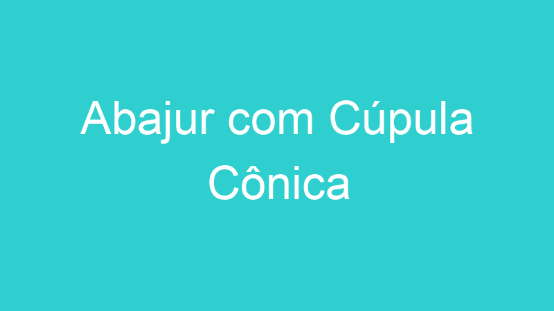 Abajur com Cúpula Cônica