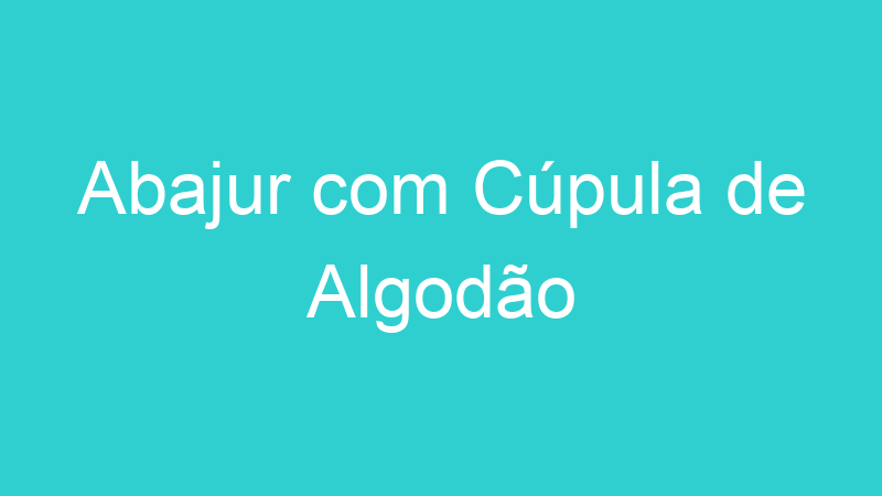 Abajur com Cúpula de Algodão