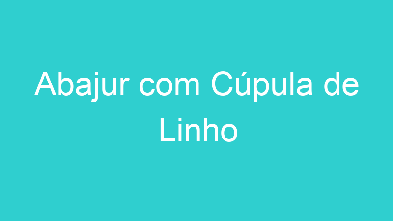 Abajur com Cúpula de Linho